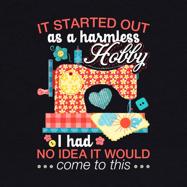 Sewing Lover Tee It Started Out As A Harmless Hobby Quilting by celeryprint